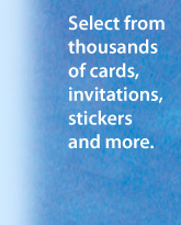 Select from thousands of cards, invitations, stickers and more.