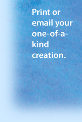 Print or email your one-of-a-kind creation.